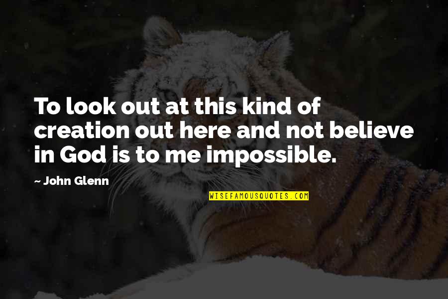 Benirschke Kelcher Quotes By John Glenn: To look out at this kind of creation Benirschke Kelcher Quotes By John Glenn: To look out at this kind of creation