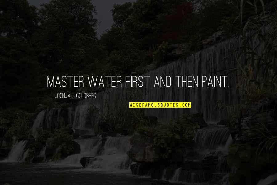 Benish Crane Quotes By Joshua L. Goldberg: Master water first and then paint.