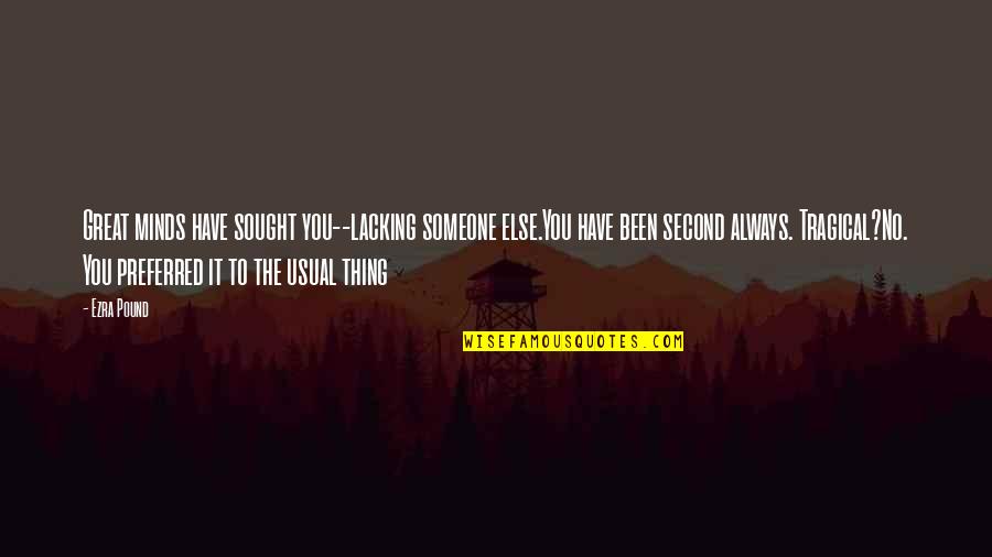 Benishek Duffy Quotes By Ezra Pound: Great minds have sought you--lacking someone else.You have Benishek Duffy Quotes By Ezra Pound: Great minds have sought you--lacking someone else.You have