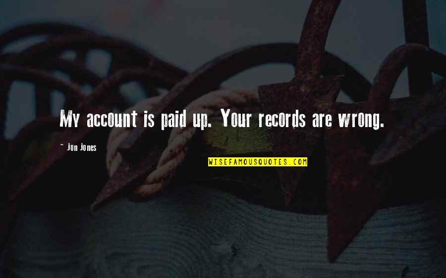 Benishek Duffy Quotes By Jon Jones: My account is paid up. Your records are Benishek Duffy Quotes By Jon Jones: My account is paid up. Your records are