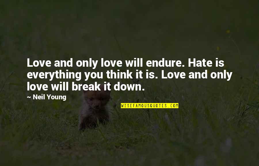 Benishek Fire Quotes By Neil Young: Love and only love will endure. Hate is Benishek Fire Quotes By Neil Young: Love and only love will endure. Hate is
