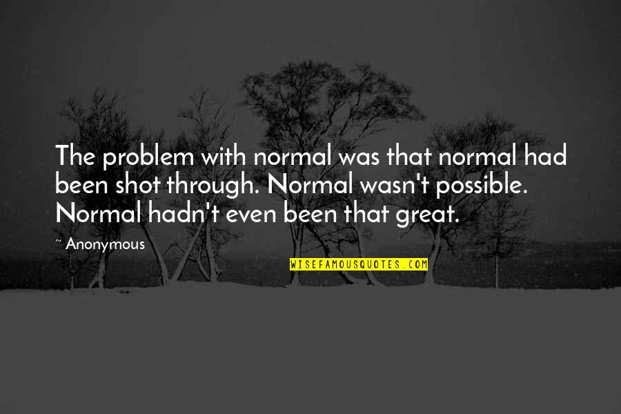 Benishek Quotes By Anonymous: The problem with normal was that normal had Benishek Quotes By Anonymous: The problem with normal was that normal had