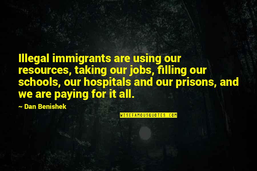Benishek Quotes By Dan Benishek: Illegal immigrants are using our resources, taking our