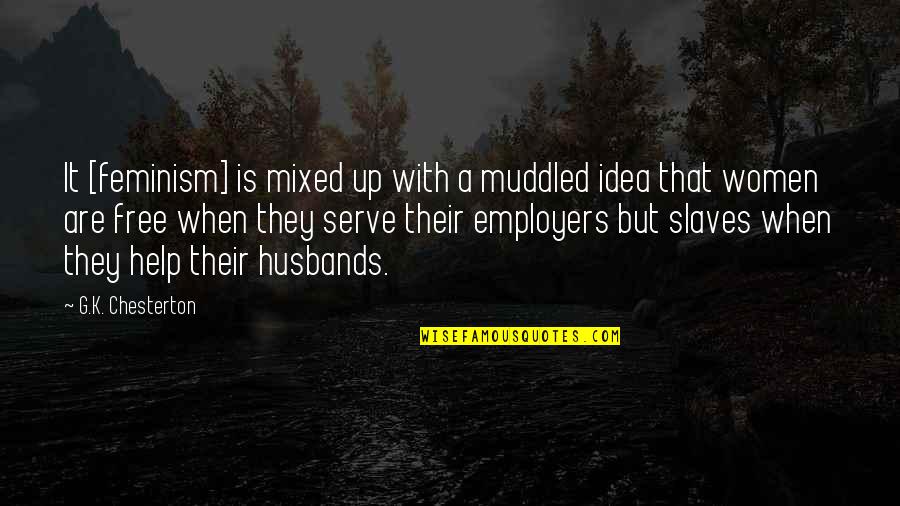 Benishek Quotes By G.K. Chesterton: It [feminism] is mixed up with a muddled