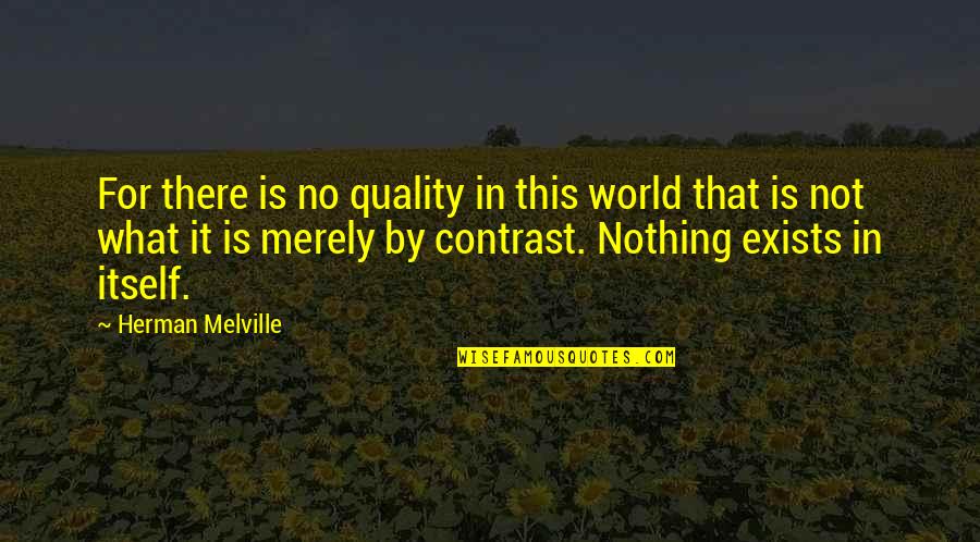 Benishek Quotes By Herman Melville: For there is no quality in this world Benishek Quotes By Herman Melville: For there is no quality in this world