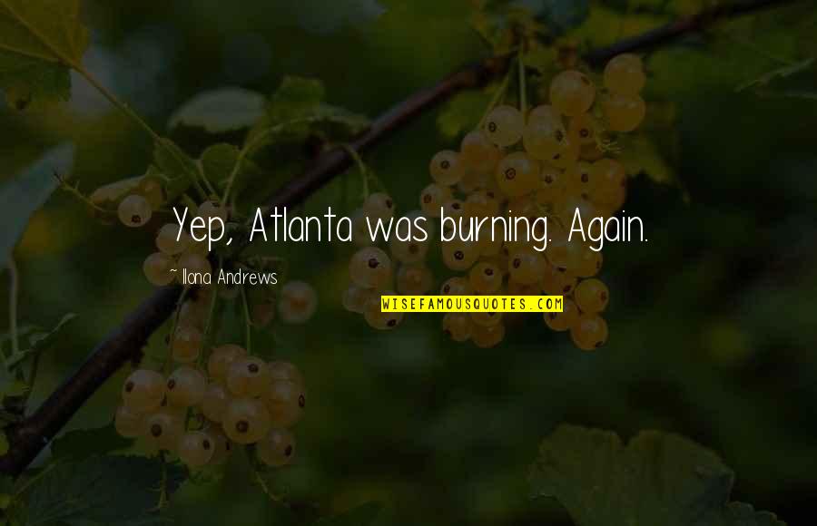 Benishek Quotes By Ilona Andrews: Yep, Atlanta was burning. Again. Benishek Quotes By Ilona Andrews: Yep, Atlanta was burning. Again.