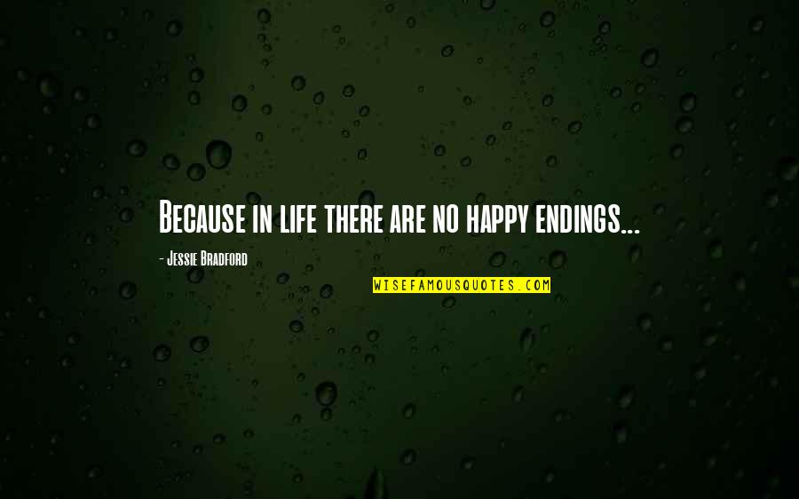 Benishek Quotes By Jessie Bradford: Because in life there are no happy endings... Benishek Quotes By Jessie Bradford: Because in life there are no happy endings...