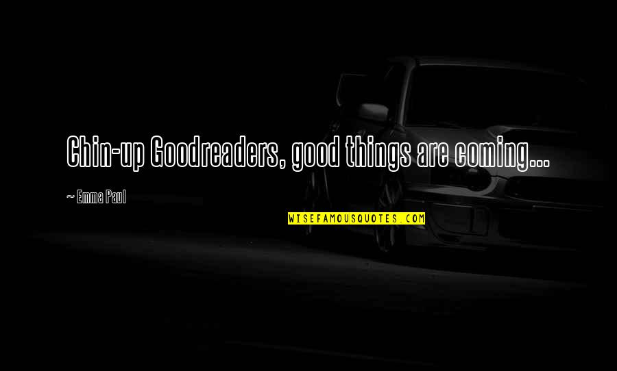 Benison Event Quotes By Emma Paul: Chin-up Goodreaders, good things are coming...