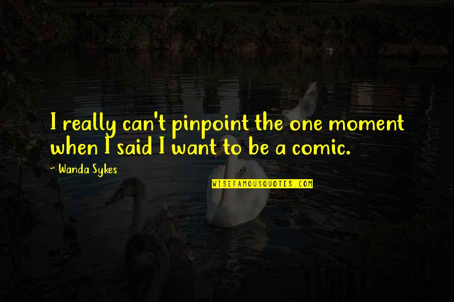 Benison Event Quotes By Wanda Sykes: I really can't pinpoint the one moment when