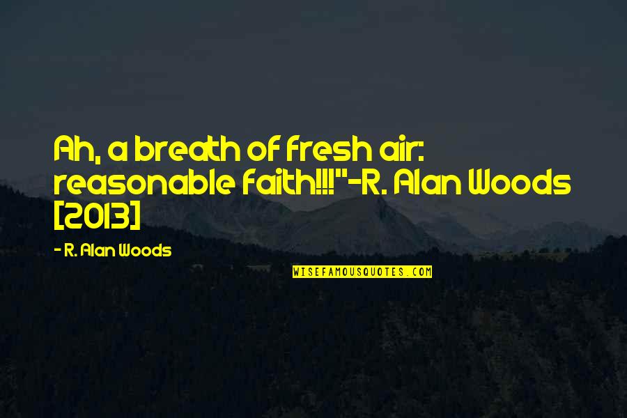 Benita Alexander Quotes By R. Alan Woods: Ah, a breath of fresh air: reasonable faith!!!"~R.