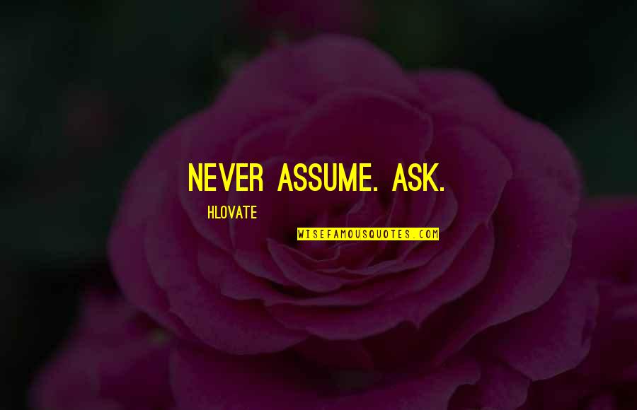 Benito And Azzaro Quotes By Hlovate: Never assume. Ask.