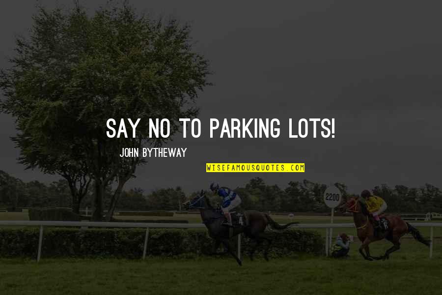 Benito And Azzaro Quotes By John Bytheway: Say no to parking lots!