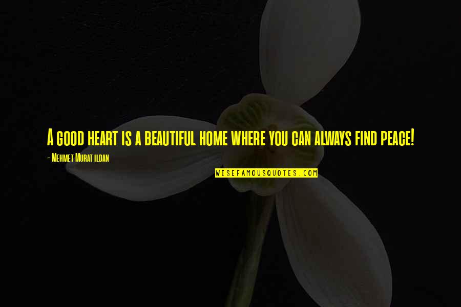 Benito And Azzaro Quotes By Mehmet Murat Ildan: A good heart is a beautiful home where