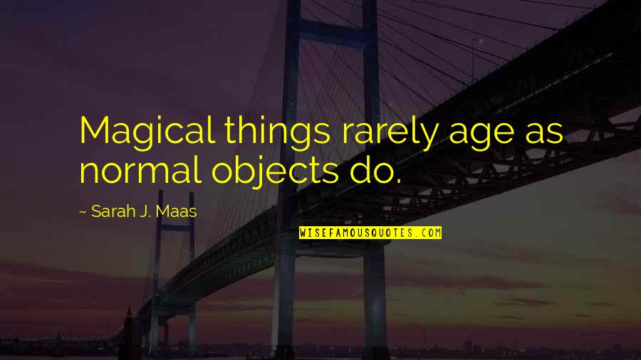 Benito Cereno Babo Quotes By Sarah J. Maas: Magical things rarely age as normal objects do.