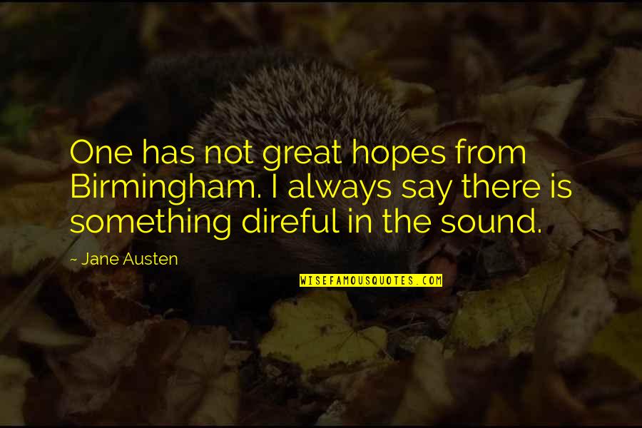 Benito Juarez Brainy Quotes By Jane Austen: One has not great hopes from Birmingham. I