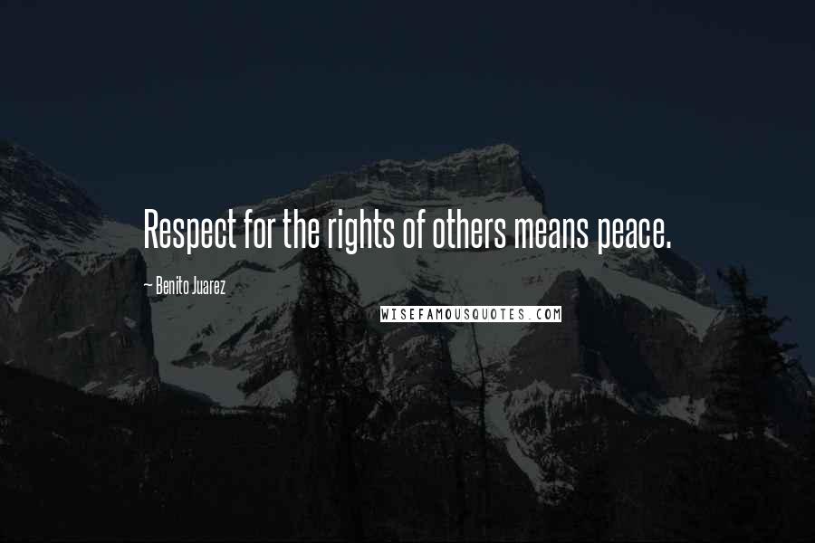 Benito Juarez quotes: Respect for the rights of others means peace.