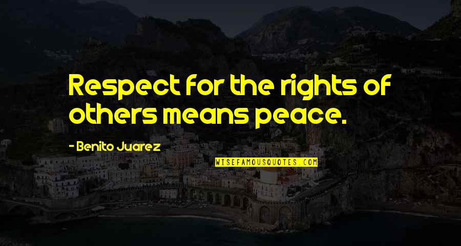 Benito Juarez Quotes By Benito Juarez: Respect for the rights of others means peace.