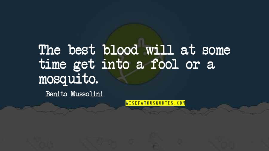 Benito Mussolini Best Quotes By Benito Mussolini: The best blood will at some time get