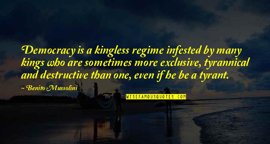 Benito Mussolini Best Quotes By Benito Mussolini: Democracy is a kingless regime infested by many