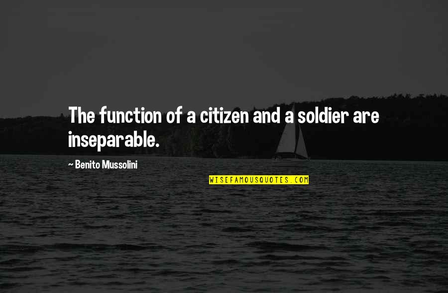 Benito Mussolini Best Quotes By Benito Mussolini: The function of a citizen and a soldier