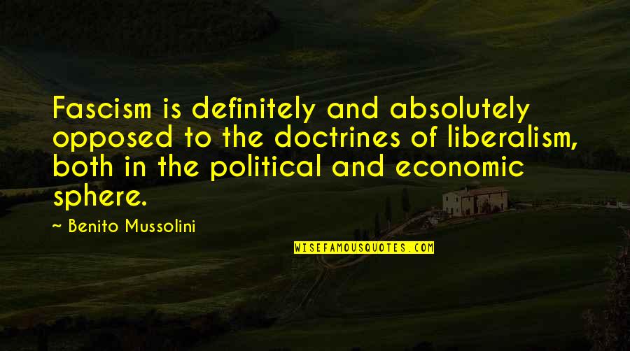 Benito Mussolini Best Quotes By Benito Mussolini: Fascism is definitely and absolutely opposed to the