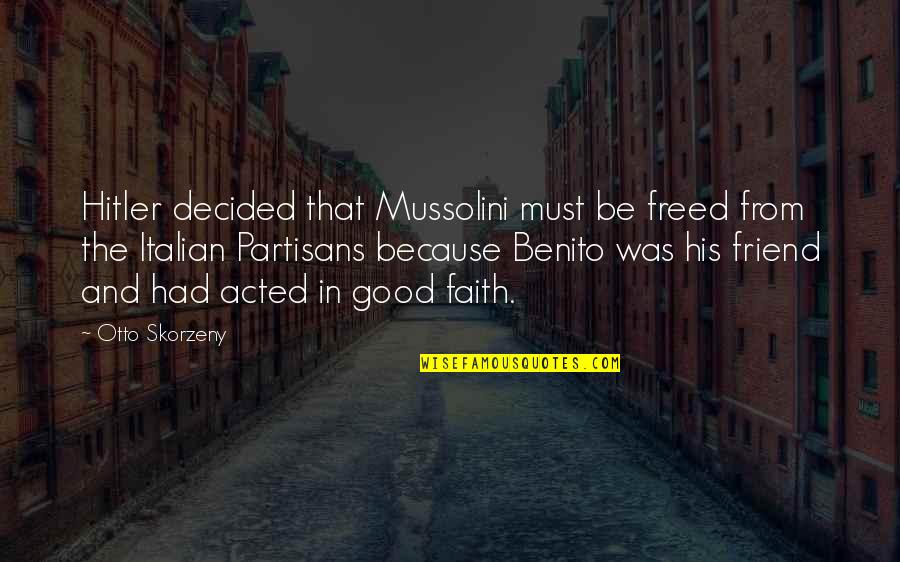 Benito Mussolini Best Quotes By Otto Skorzeny: Hitler decided that Mussolini must be freed from