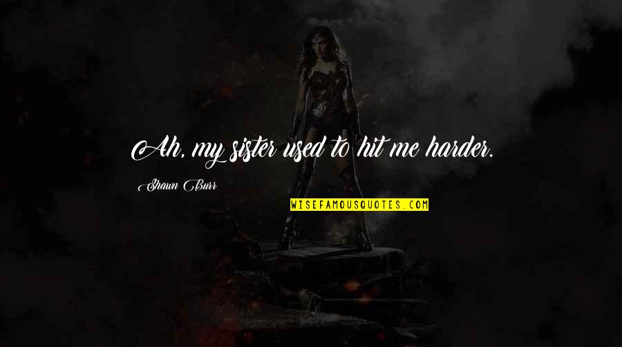 Benito Mussolini Democracy Quotes By Shawn Burr: Ah, my sister used to hit me harder. Benito Mussolini Democracy Quotes By Shawn Burr: Ah, my sister used to hit me harder.