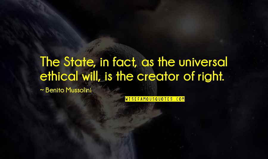 Benito Mussolini Quotes By Benito Mussolini: The State, in fact, as the universal ethical