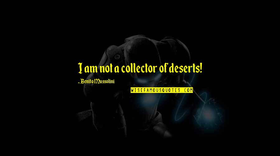 Benito Mussolini Quotes By Benito Mussolini: I am not a collector of deserts!