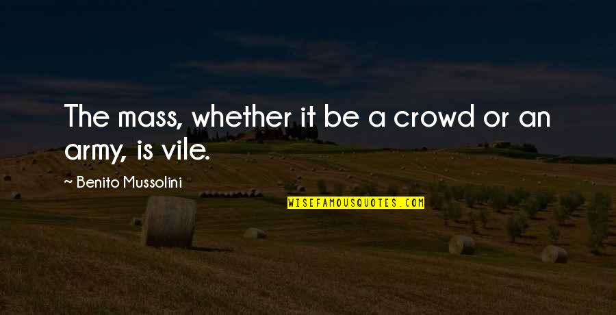 Benito Mussolini Quotes By Benito Mussolini: The mass, whether it be a crowd or