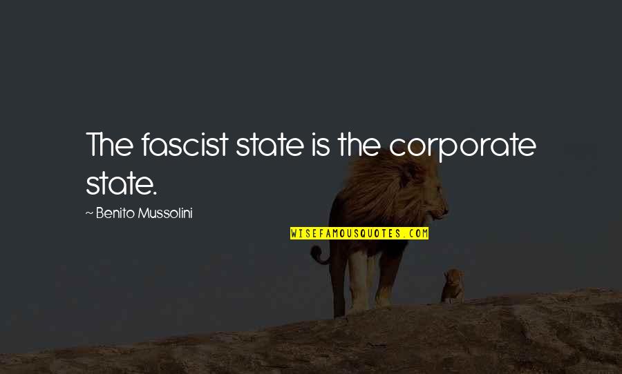 Benito Mussolini Quotes By Benito Mussolini: The fascist state is the corporate state.