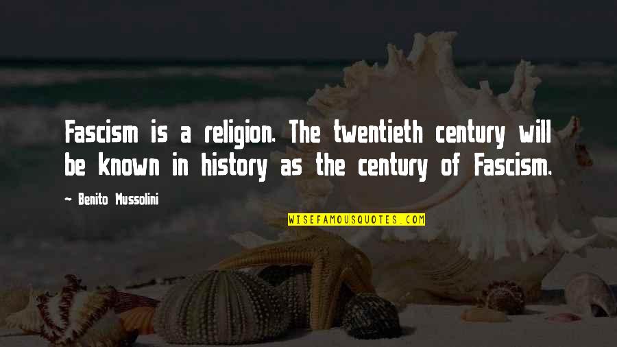 Benito Mussolini Quotes By Benito Mussolini: Fascism is a religion. The twentieth century will