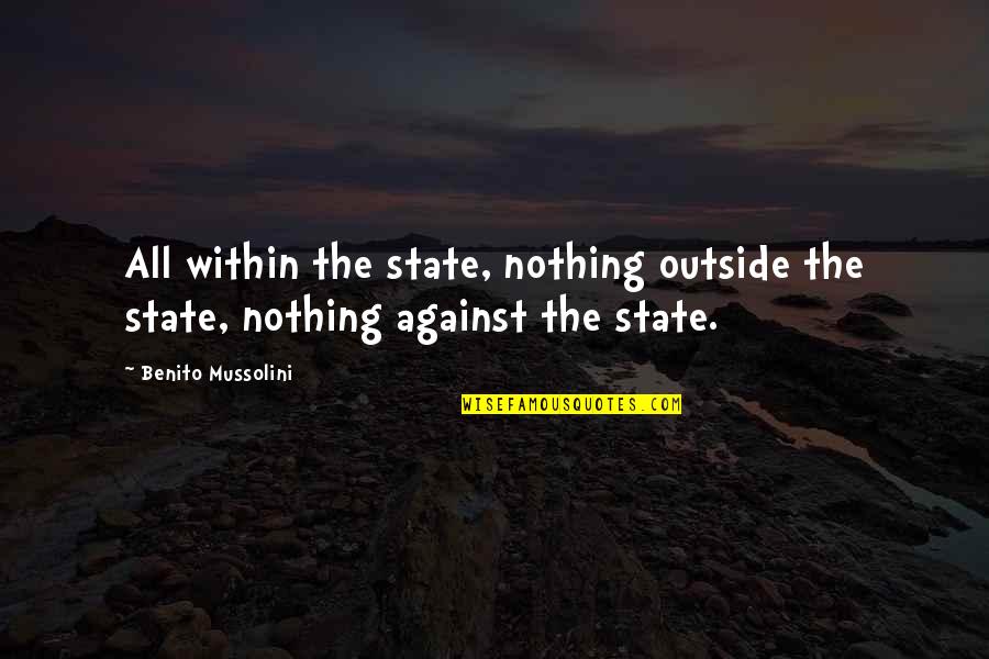 Benito Mussolini Quotes By Benito Mussolini: All within the state, nothing outside the state,