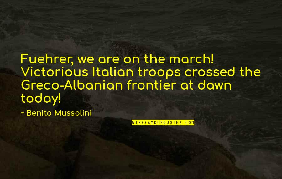 Benito Mussolini Quotes By Benito Mussolini: Fuehrer, we are on the march! Victorious Italian