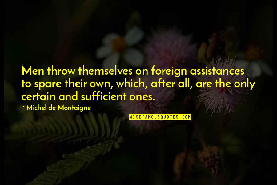 Benitta Gross Quotes By Michel De Montaigne: Men throw themselves on foreign assistances to spare