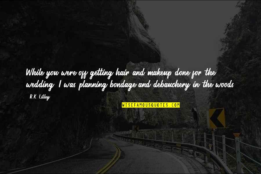 Benitta Josey Quotes By R.K. Lilley: While you were off getting hair and makeup Benitta Josey Quotes By R.K. Lilley: While you were off getting hair and makeup