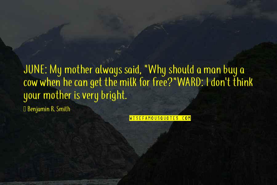 Beniwal Jagbir Quotes By Benjamin R. Smith: JUNE: My mother always said, "Why should a