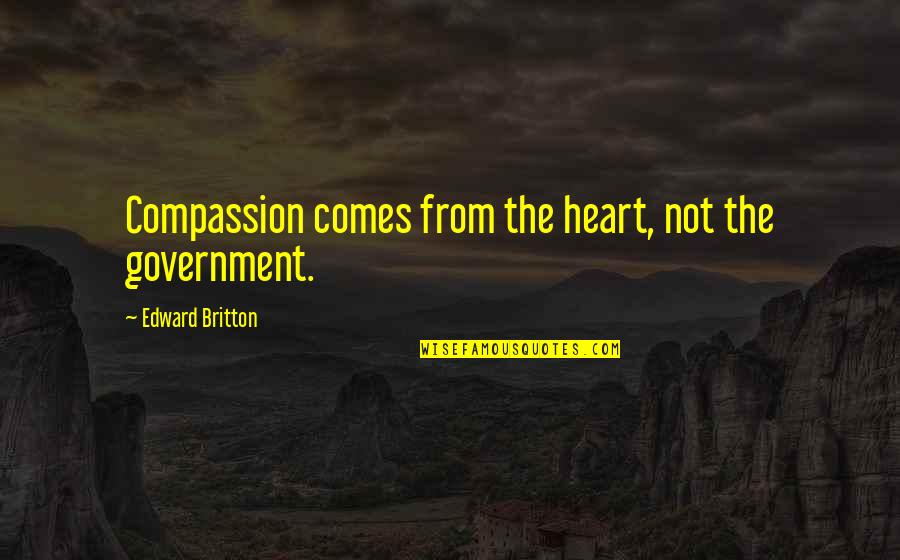 Beniwinskiexcavation Quotes By Edward Britton: Compassion comes from the heart, not the government.