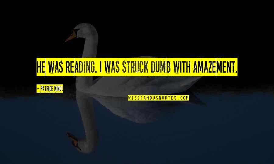 Benjam N Quotes By Patrice Kindl: He was reading. I was struck dumb with Benjam N Quotes By Patrice Kindl: He was reading. I was struck dumb with