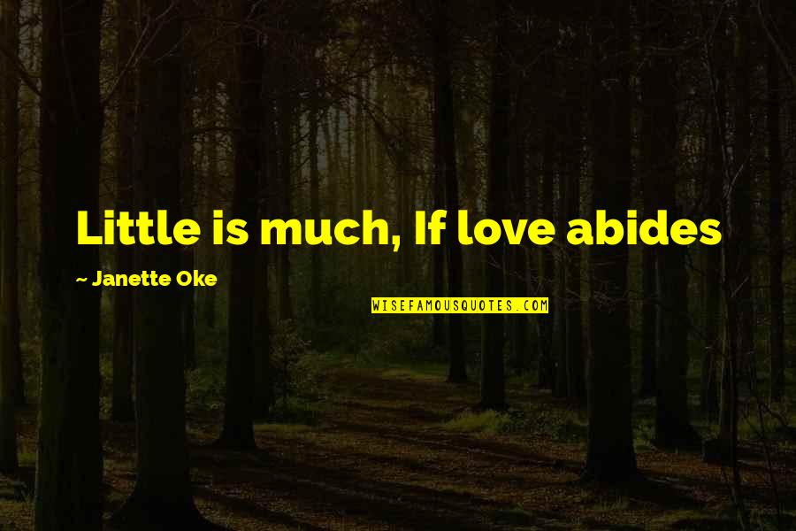 Benjam N Rojas Quotes By Janette Oke: Little is much, If love abides Benjam N Rojas Quotes By Janette Oke: Little is much, If love abides