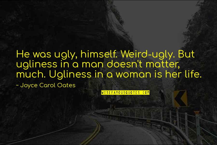 Benjamas Flower Quotes By Joyce Carol Oates: He was ugly, himself. Weird-ugly. But ugliness in