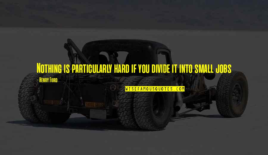 Benjamenta Quotes By Henry Ford: Nothing is particularly hard if you divide it