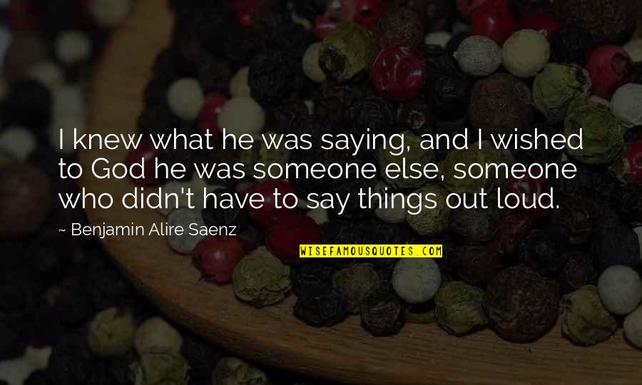 Benjamin Alire Saenz Quotes By Benjamin Alire Saenz: I knew what he was saying, and I