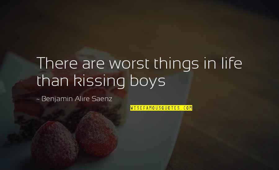 Benjamin Alire Saenz Quotes By Benjamin Alire Saenz: There are worst things in life than kissing