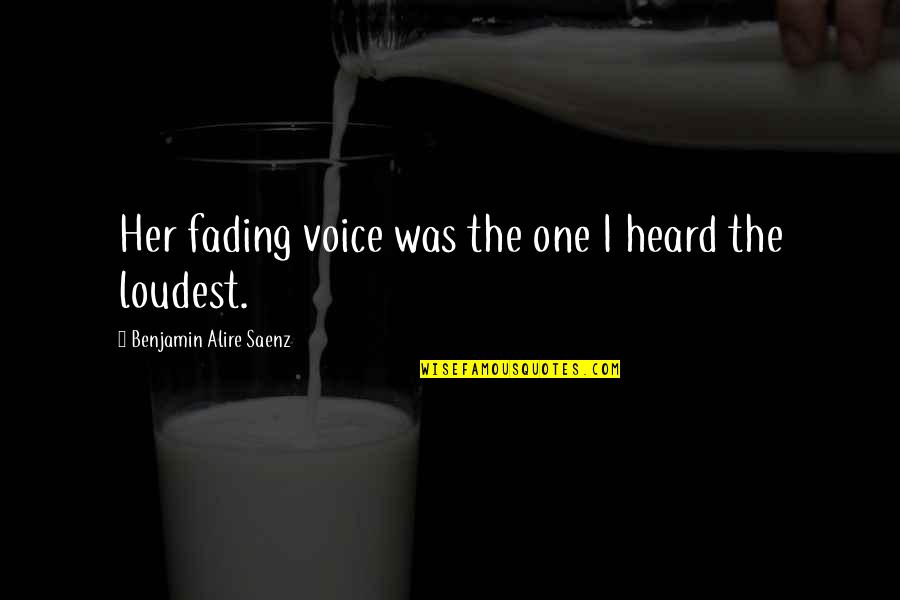 Benjamin Alire Saenz Quotes By Benjamin Alire Saenz: Her fading voice was the one I heard