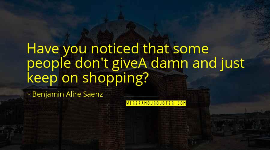 Benjamin Alire Saenz Quotes By Benjamin Alire Saenz: Have you noticed that some people don't giveA