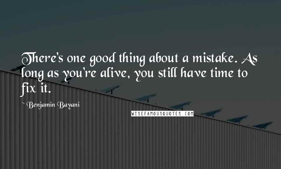 Benjamin Bayani quotes: There's one good thing about a mistake. As long as you're alive, you still have time to fix it.