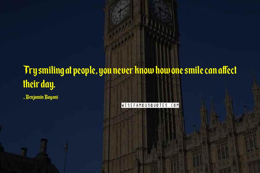 Benjamin Bayani quotes: Try smiling at people, you never know how one smile can affect their day.