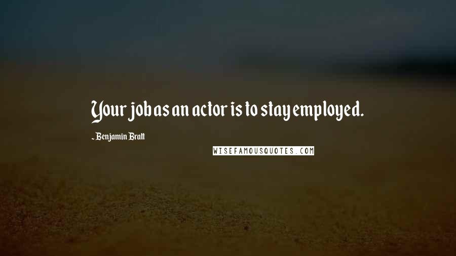 Benjamin Bratt quotes: Your job as an actor is to stay employed.
