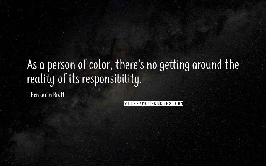 Benjamin Bratt quotes: As a person of color, there's no getting around the reality of its responsibility.